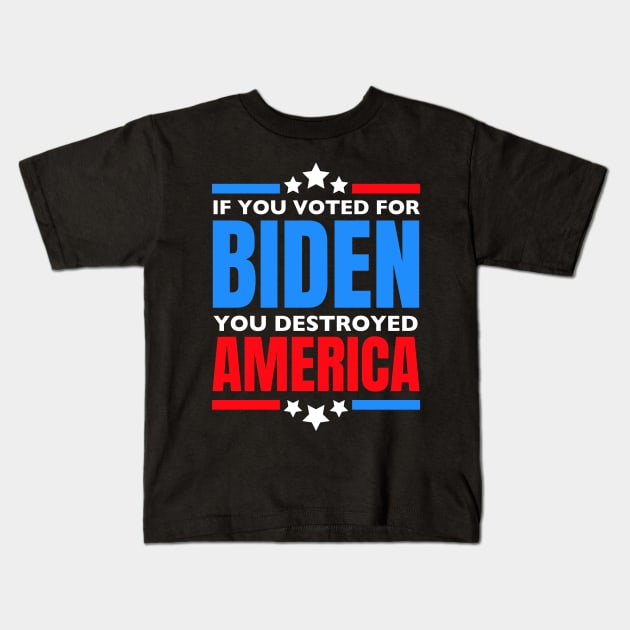 if you voted for biden you destroyed america Kids T-Shirt by RayaneDesigns